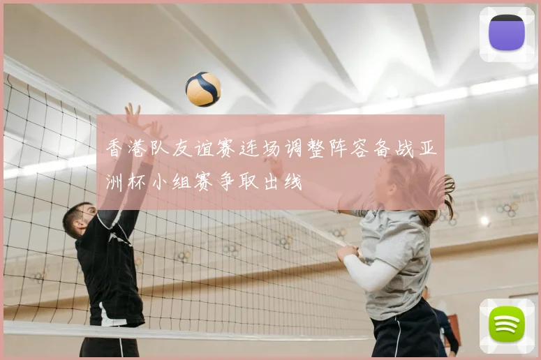 香港队友谊赛连场调整阵容备战亚洲杯小组赛争取出线