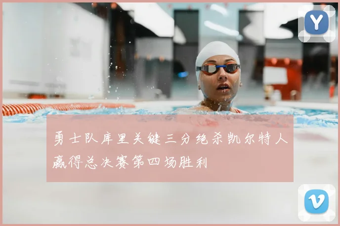 勇士队库里关键三分绝杀凯尔特人赢得总决赛第四场胜利